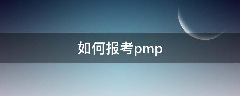 如何报考pmp（如何报考pmat）
