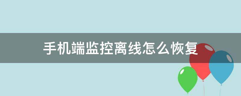 手机端监控离线怎么恢复 手机上监控设备离线怎么办