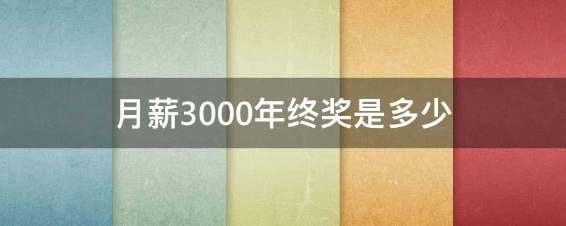 月薪3000年终奖是多少（月薪三千年终奖多少）