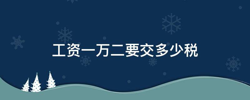 工资一万二要交多少税 工资一万二要交多少税怎么算