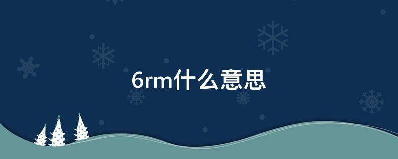 6rm什么意思 6到12rm是什么意思