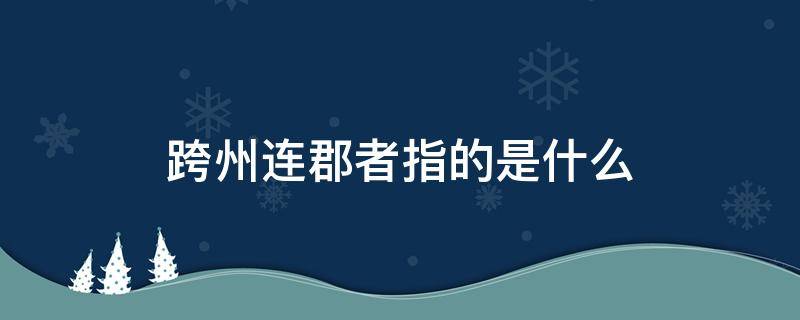 跨州连郡者指的是什么（跨州连郡者的意思）