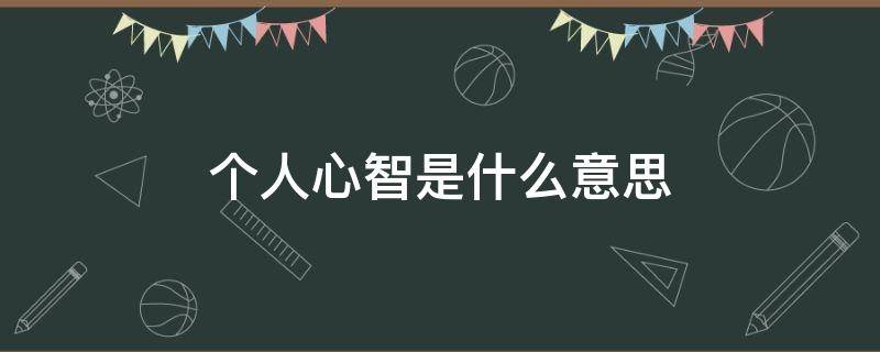 个人心智是什么意思 个人心智的意思