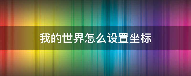 我的世界怎么设置坐标 我的世界怎么设置坐标点