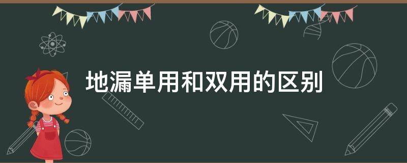 地漏单用和双用的区别 地漏单用与双用的区别