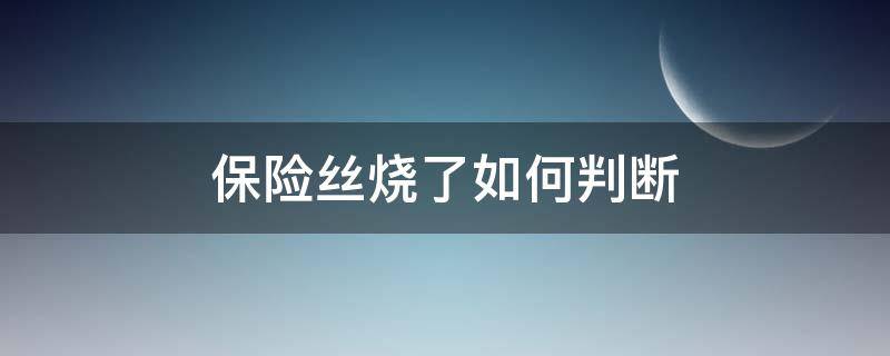 保险丝烧了如何判断 保险丝烧了怎么判断