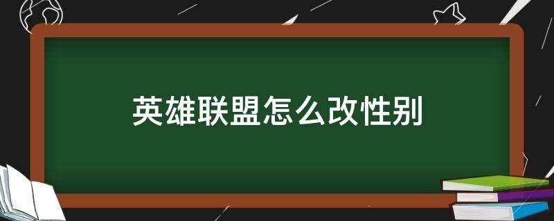 英雄联盟怎么改性别（英雄联盟怎么改性别设置）