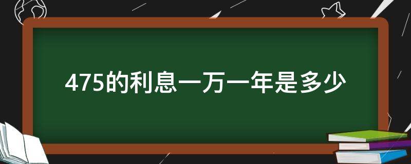 4.75的利息一万一年是多少（一万元4.75的利息一年多少钱）