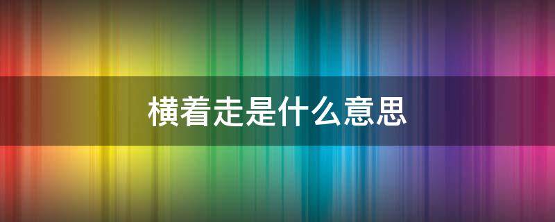 横着走是什么意思（我今天可以横着走是什么意思）