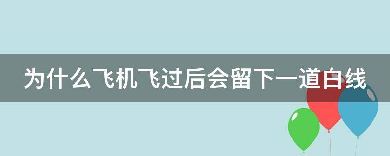 为什么飞机飞过后会留下一道白线（为什么飞机过后会留下白烟）