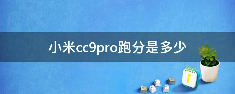 小米cc9pro跑分是多少 小米cc9pro安兔兔跑分多少