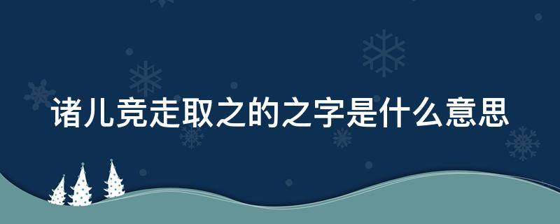 诸儿竞走取之的之字是什么意思（诸儿竞走取之的之字是什么意思最后一句话的意思是）