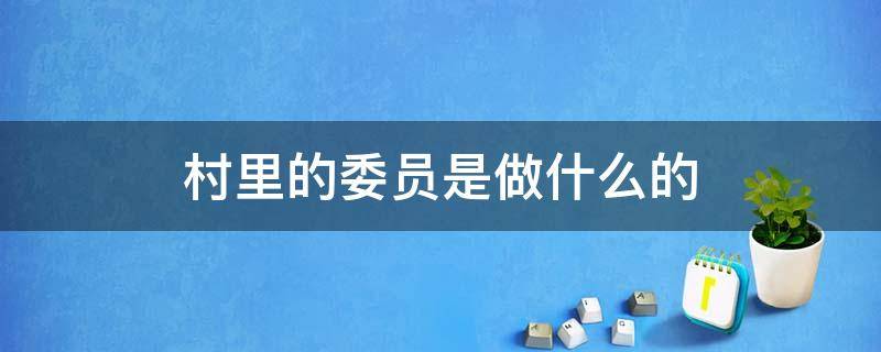 村里的委员是做什么的 村委的委员是做什么的