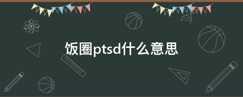 饭圈ptsd什么意思 饭圈pt啥意思