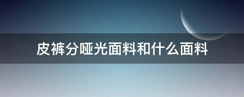 皮裤分哑光面料和什么面料 皮裤是什么面料