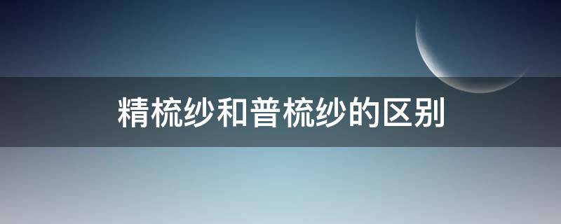 精梳纱和普梳纱的区别 精梳与普梳的区别