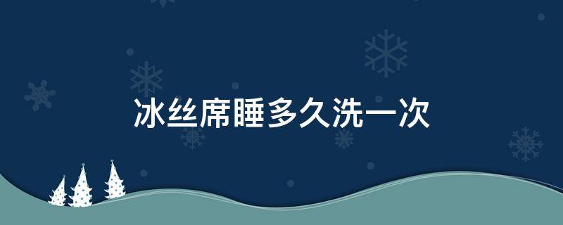 冰丝席睡多久洗一次 冰丝席可以直接睡吗