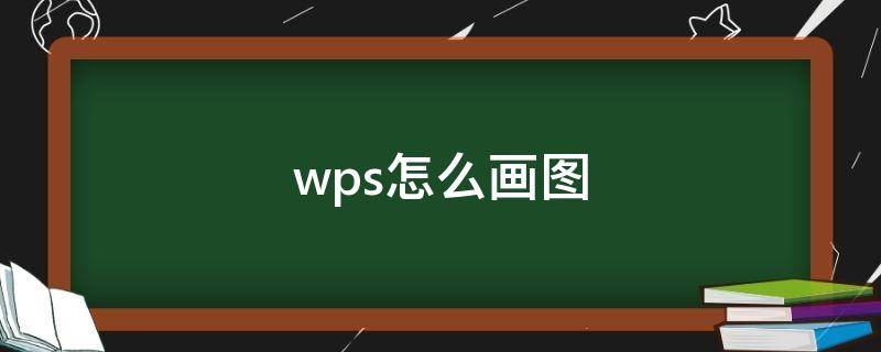 wps怎么画图 wps怎么画图和写字