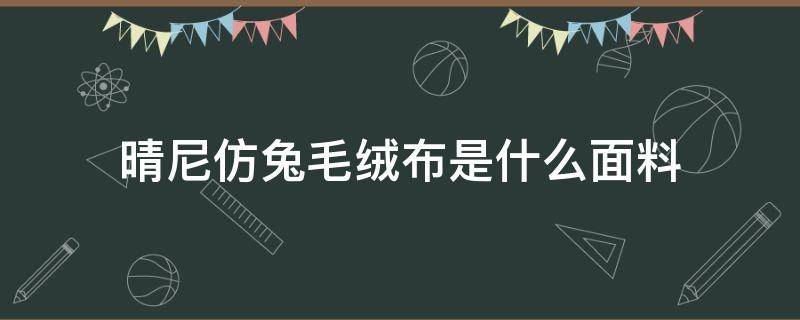 晴尼仿兔毛绒布是什么面料 腈纶羊毛面料的特点