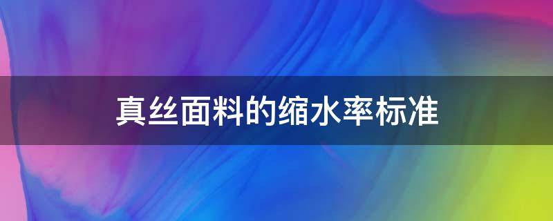 真丝面料的缩水率标准（真丝面料预缩水处理）