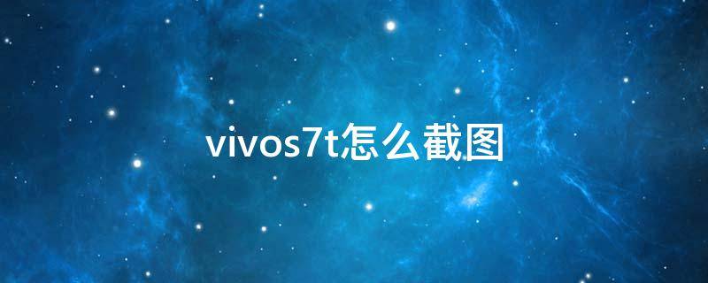 vivos7t怎么截图 vivos7怎么截屏