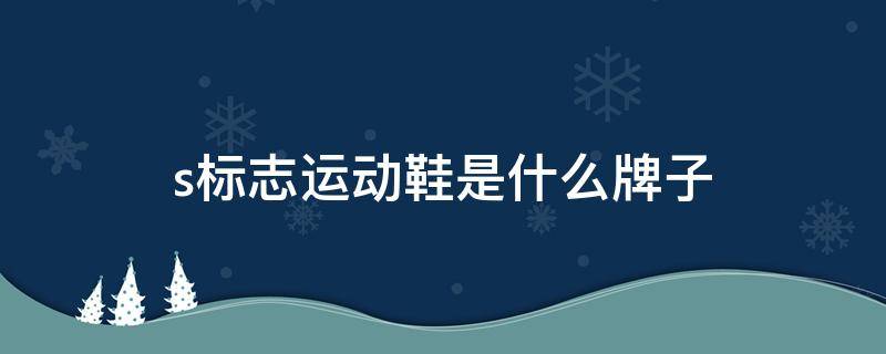 s标志运动鞋是什么牌子 运动鞋有s标志是什么牌子