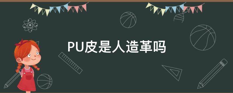 PU皮是人造革吗（牛皮pu人造革有什么区别）