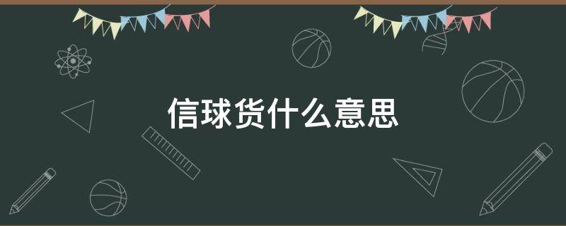 信球货什么意思 信球玩意儿是什么意思