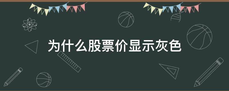 为什么股票价显示灰色（股票价格是灰色）