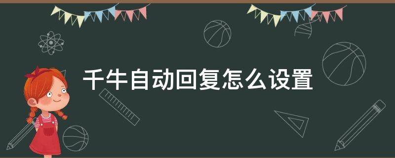 千牛自动回复怎么设置 最新版千牛自动回复怎么设置