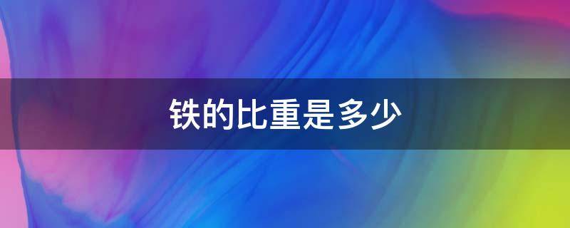 铁的比重是多少 铁的比重是多少一立方米