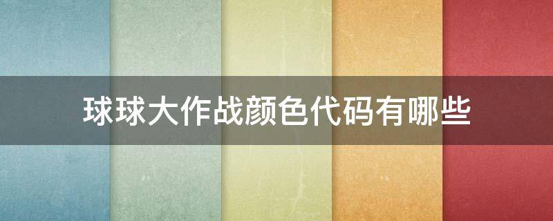 球球大作战颜色代码有哪些 球球大作战的颜色代码大全