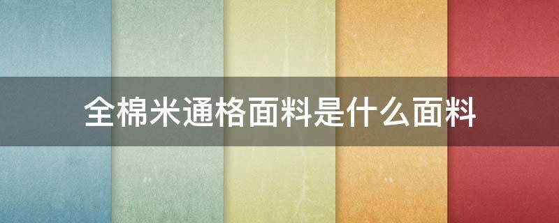 全棉米通格面料是什么面料（米通格面料是什么布种）