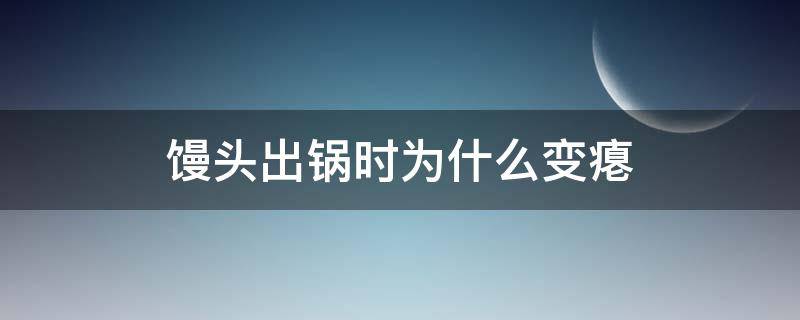 馒头出锅时为什么变瘪 馒头一出锅就瘪了是什么原因