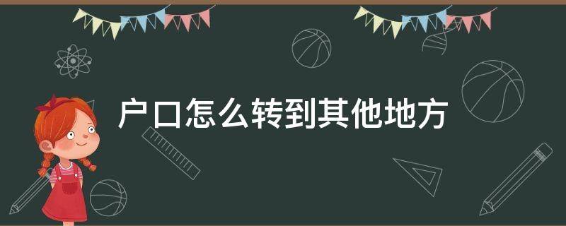 户口怎么转到其他地方 户口怎样才能转到别的地方