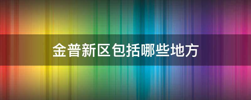 金普新区包括哪些地方 金普新区属于哪里