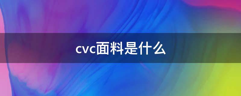 cvc面料是什么（cvc面料是什么成分）
