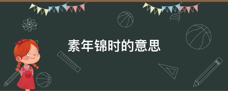 素年锦时的意思 素年锦时的意思童的意思