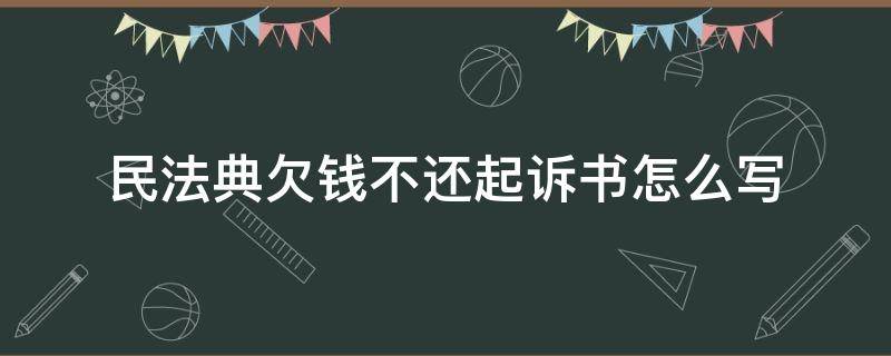 民法典欠钱不还起诉书怎么写 法院欠钱不还起诉书怎么写