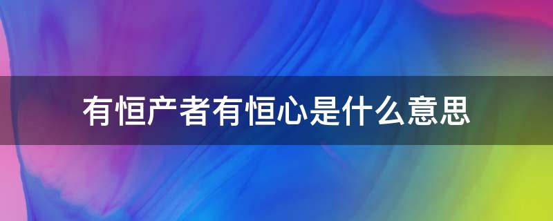 有恒产者有恒心是什么意思（有恒产者有恒心的意思）