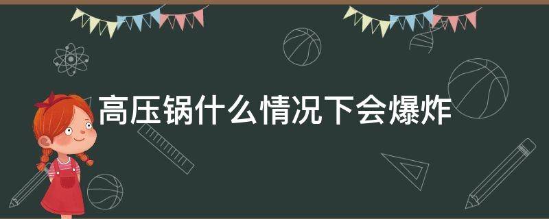 高压锅什么情况下会爆炸（为什么会爆炸高压锅为什么会爆炸）