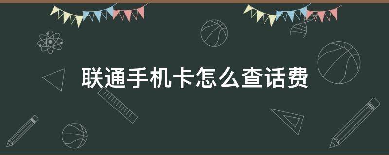 联通手机卡怎么查话费（联通手机卡怎么查话费余额和流量）