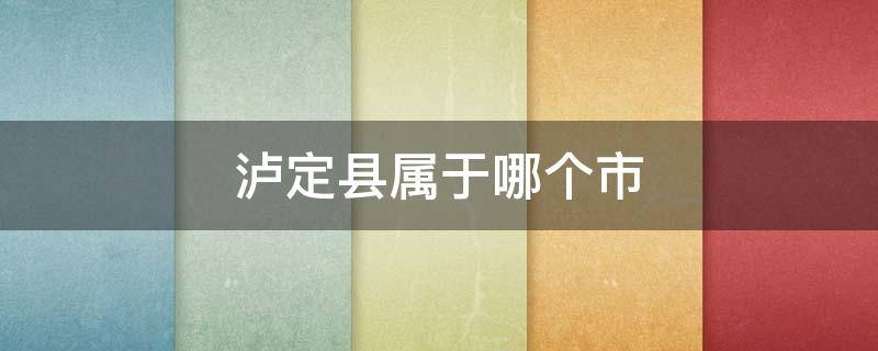 泸定县属于哪个市 泸定县属于哪个市哪个区