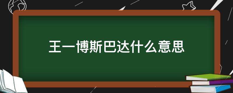 王一博斯巴达什么意思（一博说的斯巴达是什么意思）