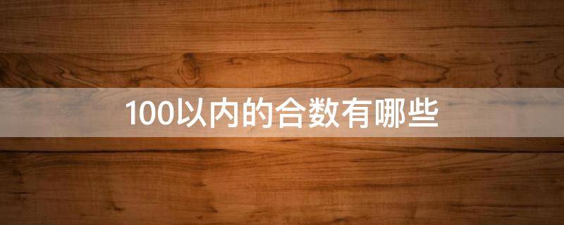 100以内的合数有哪些（1到100以内的合数有哪些）