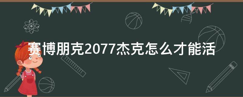 赛博朋克2077杰克怎么才能活 赛博朋克2077怎么让杰克活