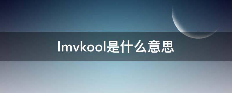 lmvkool是什么意思 lmvkool是什么