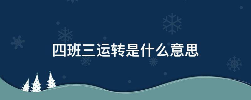 四班三运转是什么意思 收费站四班三运转是什么意思