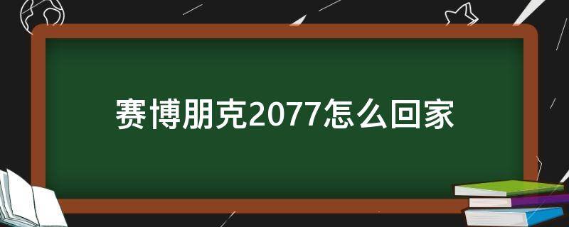 赛博朋克2077怎么回家（赛博朋克2077怎么回家电梯禁用）