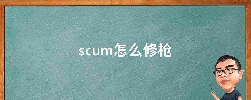 scum怎么修枪 scum怎么修枪套